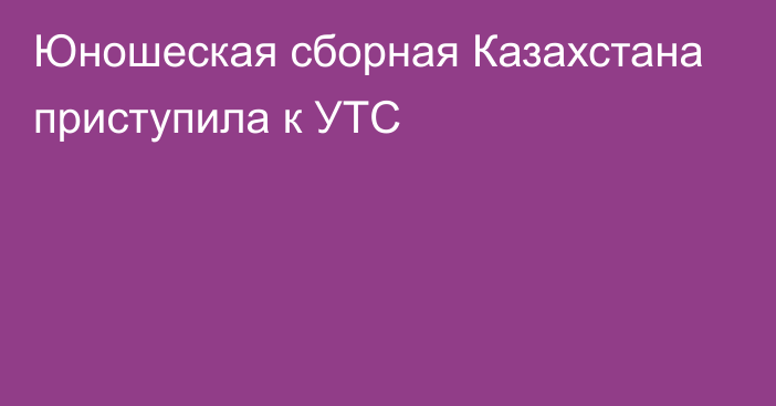 Юношеская сборная Казахстана приступила к УТС