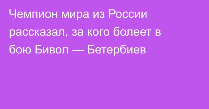 Чемпион мира из России рассказал, за кого болеет в бою Бивол — Бетербиев