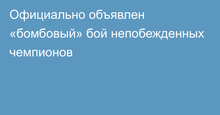 Официально объявлен «бомбовый» бой непобежденных чемпионов