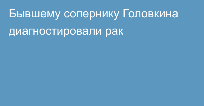 Бывшему сопернику Головкина диагностировали рак