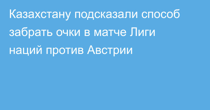 Казахстану подсказали способ забрать очки в матче Лиги наций против Австрии