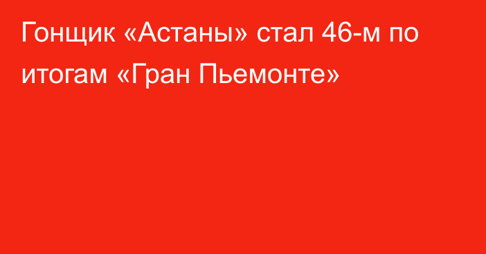 Гонщик «Астаны» стал 46-м по итогам «Гран Пьемонте»