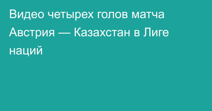 Видео четырех голов матча Австрия — Казахстан в Лиге наций