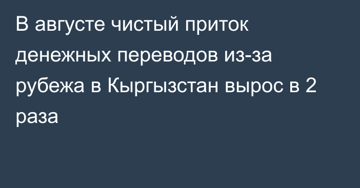 В августе чистый приток денежных переводов из-за рубежа в Кыргызстан вырос в 2 раза