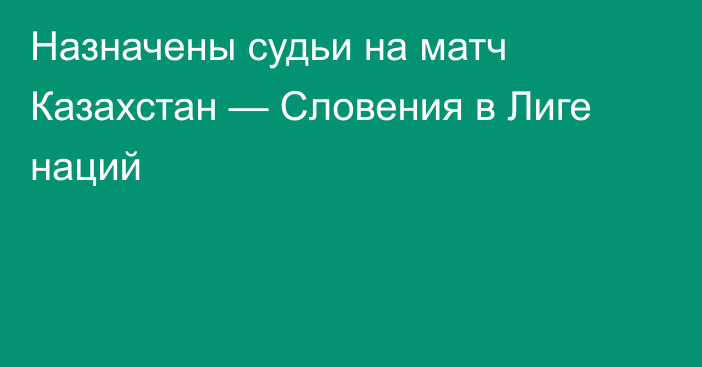 Назначены судьи на матч Казахстан — Словения в Лиге наций