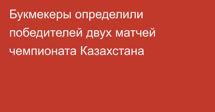 Букмекеры определили победителей двух матчей чемпионата Казахстана