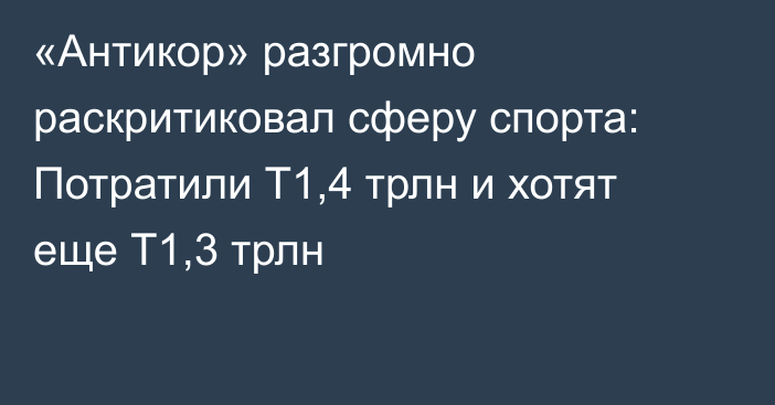 «Антикор» разгромно раскритиковал сферу спорта: Потратили Т1,4 трлн и хотят еще Т1,3 трлн