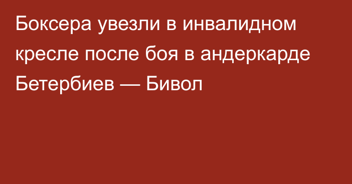 Боксера увезли в инвалидном кресле после боя в андеркарде Бетербиев — Бивол