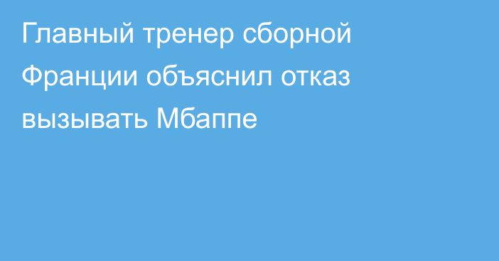 Главный тренер сборной Франции объяснил отказ вызывать Мбаппе