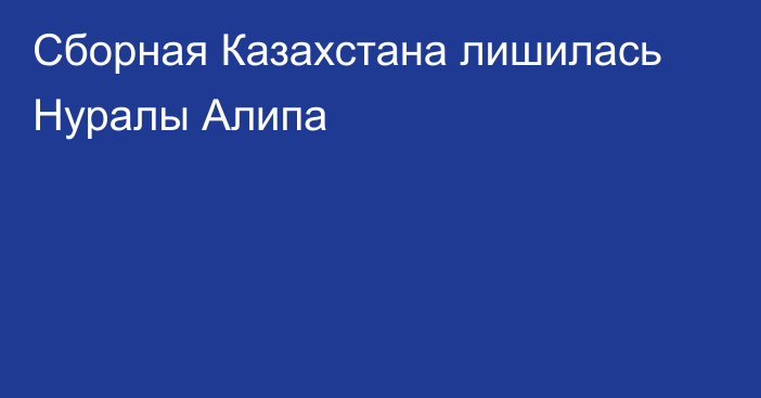 Сборная Казахстана лишилась Нуралы Алипа