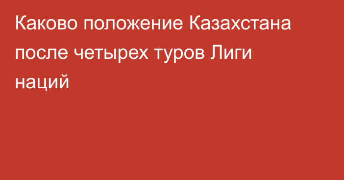 Каково положение Казахстана после четырех туров Лиги наций