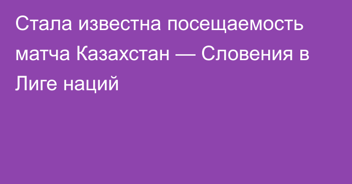 Стала известна посещаемость матча Казахстан — Словения в Лиге наций