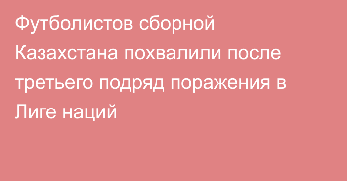 Футболистов сборной Казахстана похвалили после третьего подряд поражения в Лиге наций