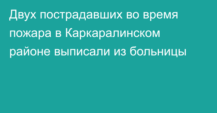 Двух пострадавших во время пожара в Каркаралинском районе выписали из больницы