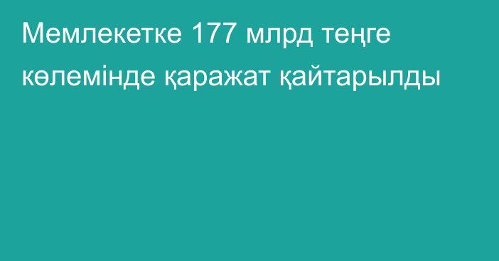 Мемлекетке 177 млрд теңге көлемінде қаражат қайтарылды