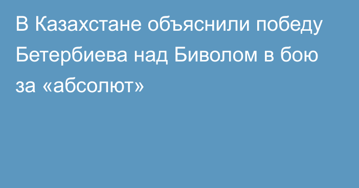 В Казахстане объяснили победу Бетербиева над Биволом в бою за «абсолют»