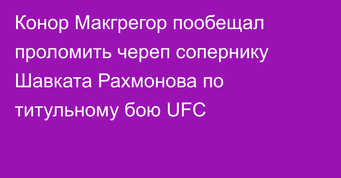 Конор Макгрегор пообещал проломить череп сопернику Шавката Рахмонова по титульному бою UFC