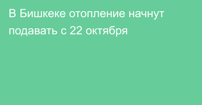 В Бишкеке отопление начнут подавать с 22 октября