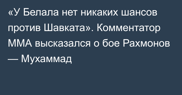 «У Белала нет никаких шансов против Шавката». Комментатор ММА высказался о бое Рахмонов — Мухаммад