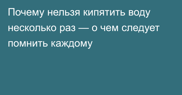 Почему нельзя кипятить воду несколько раз — о чем следует помнить каждому