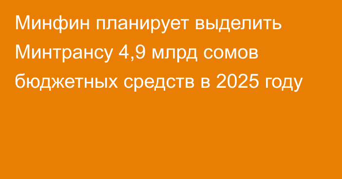 Минфин планирует выделить Минтрансу 4,9 млрд сомов бюджетных средств в 2025 году