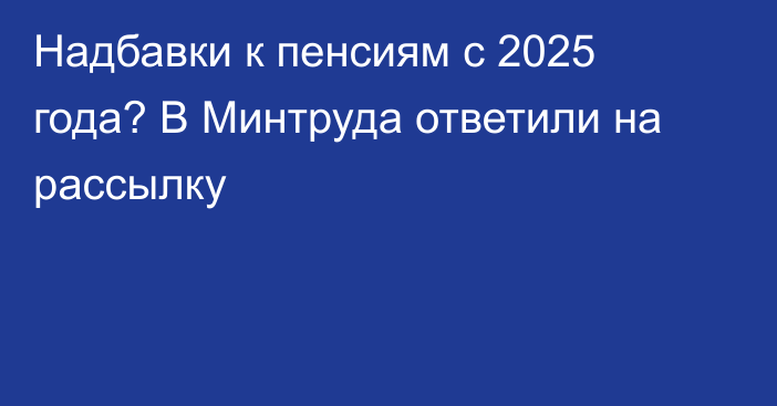 Надбавки к пенсиям с 2025 года? В Минтруда ответили на рассылку