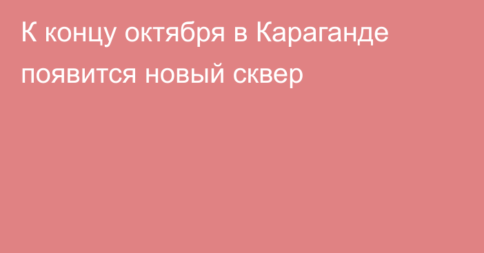 К концу октября в Караганде появится новый сквер