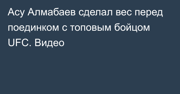 Асу Алмабаев сделал вес перед поединком с топовым бойцом UFC. Видео