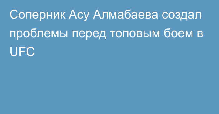 Соперник Асу Алмабаева создал проблемы перед топовым боем в UFC