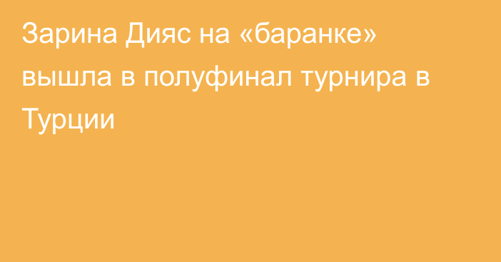 Зарина Дияс на «баранке» вышла в полуфинал турнира в Турции