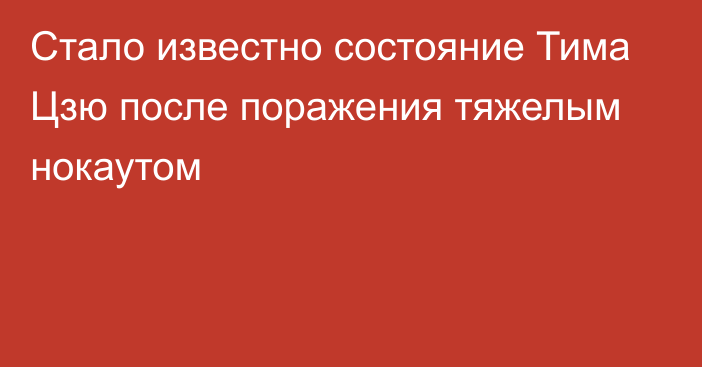 Стало известно состояние Тима Цзю после поражения тяжелым нокаутом