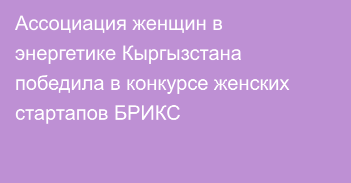 Ассоциация женщин в энергетике Кыргызстана победила в конкурсе женских стартапов БРИКС