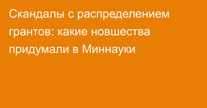 Скандалы с распределением грантов: какие новшества придумали в Миннауки