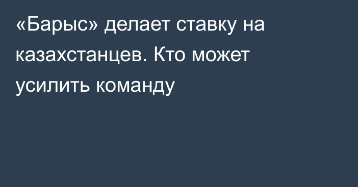 «Барыс» делает ставку на казахстанцев. Кто может усилить команду