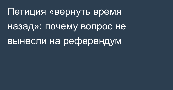 Петиция «вернуть время назад»: почему вопрос не вынесли на референдум