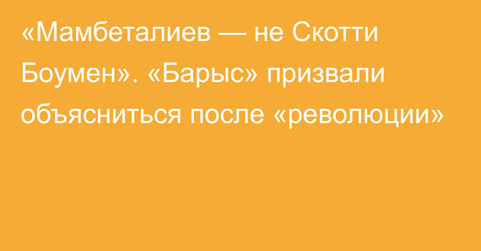 «Мамбеталиев — не Скотти Боумен». «Барыс» призвали объясниться после «революции»