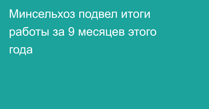 Минсельхоз подвел итоги работы за 9 месяцев этого года