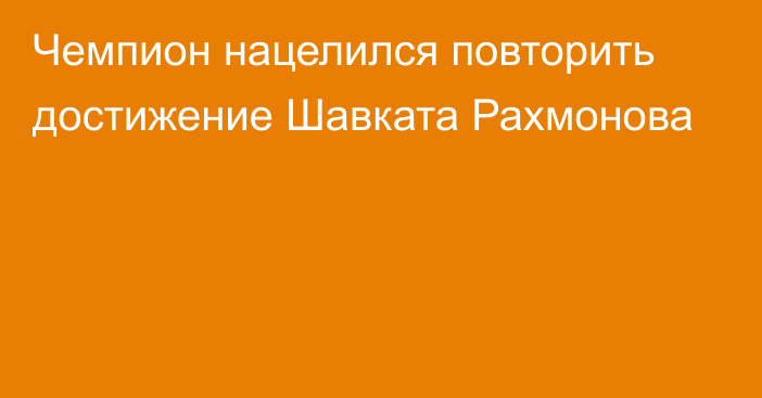 Чемпион нацелился повторить достижение Шавката Рахмонова