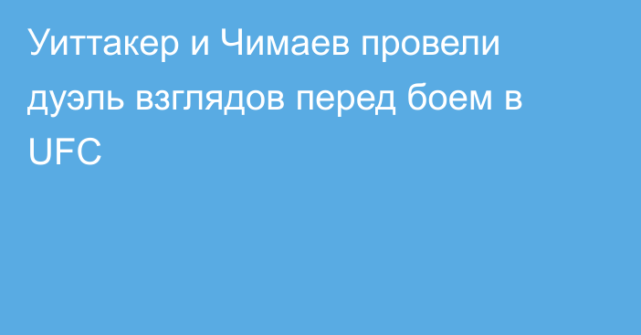 Уиттакер и Чимаев провели дуэль взглядов перед боем в UFC