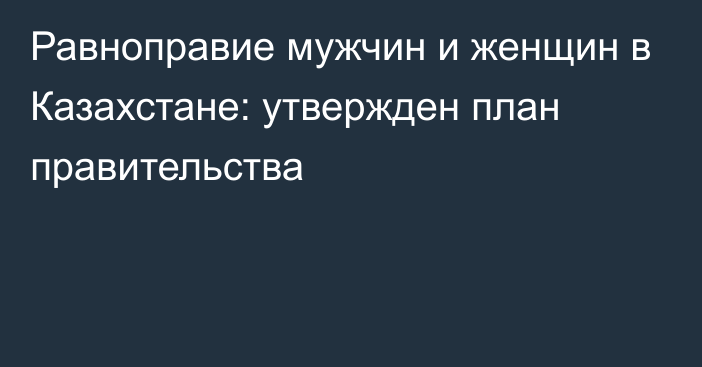 Равноправие мужчин и женщин в Казахстане: утвержден план правительства