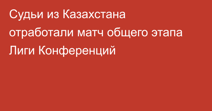 Судьи из Казахстана отработали матч общего этапа Лиги Конференций