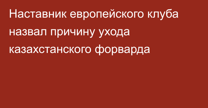 Наставник европейского клуба назвал причину ухода казахстанского форварда