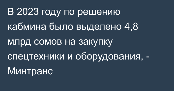 В 2023 году по решению кабмина было выделено 4,8 млрд сомов на закупку спецтехники и оборудования, - Минтранс 