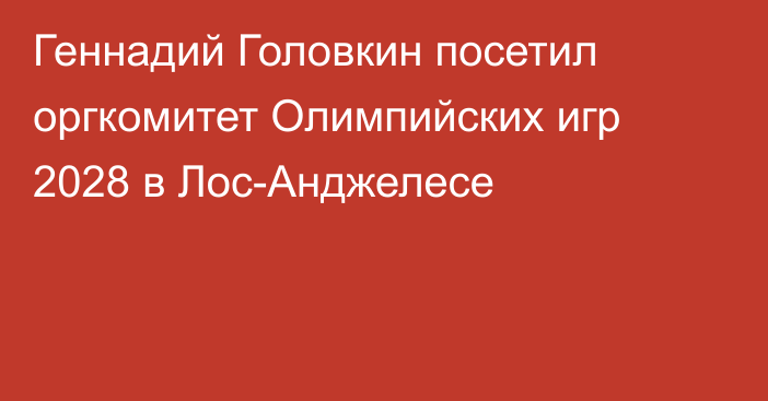 Геннадий Головкин посетил оргкомитет Олимпийских игр 2028 в Лос-Анджелесе