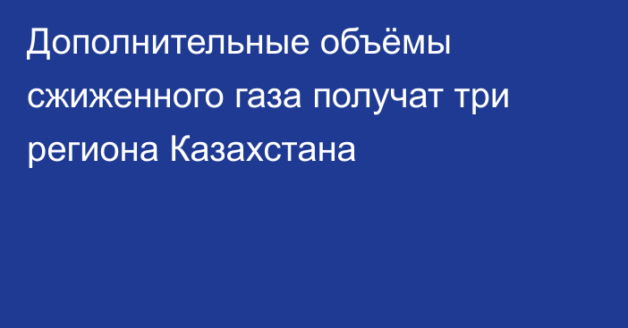 Дополнительные объёмы сжиженного газа получат три региона Казахстана