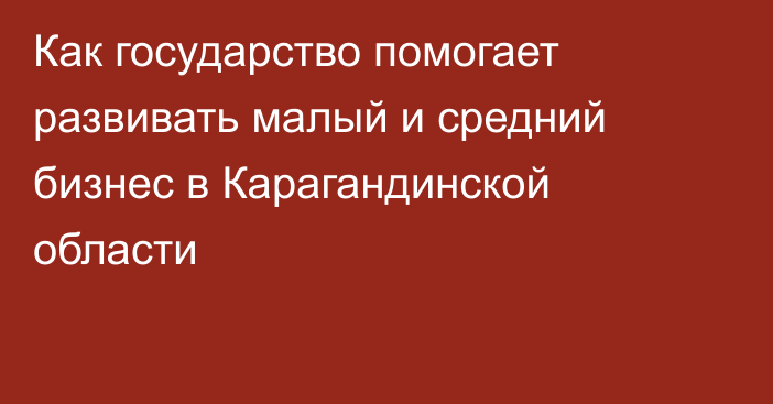 Как государство помогает развивать малый и средний бизнес в Карагандинской области