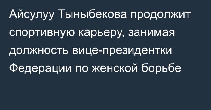 Айсулуу Тыныбекова продолжит спортивную карьеру, занимая должность вице-президентки Федерации по женской борьбе