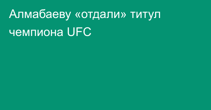 Алмабаеву «отдали» титул чемпиона UFC