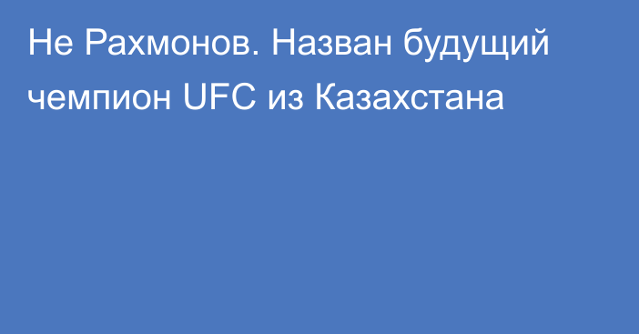 Не Рахмонов. Назван будущий чемпион UFC из Казахстана