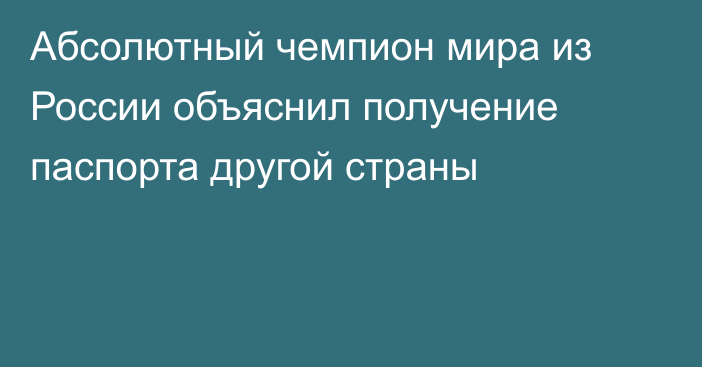 Абсолютный чемпион мира из России объяснил получение паспорта другой страны